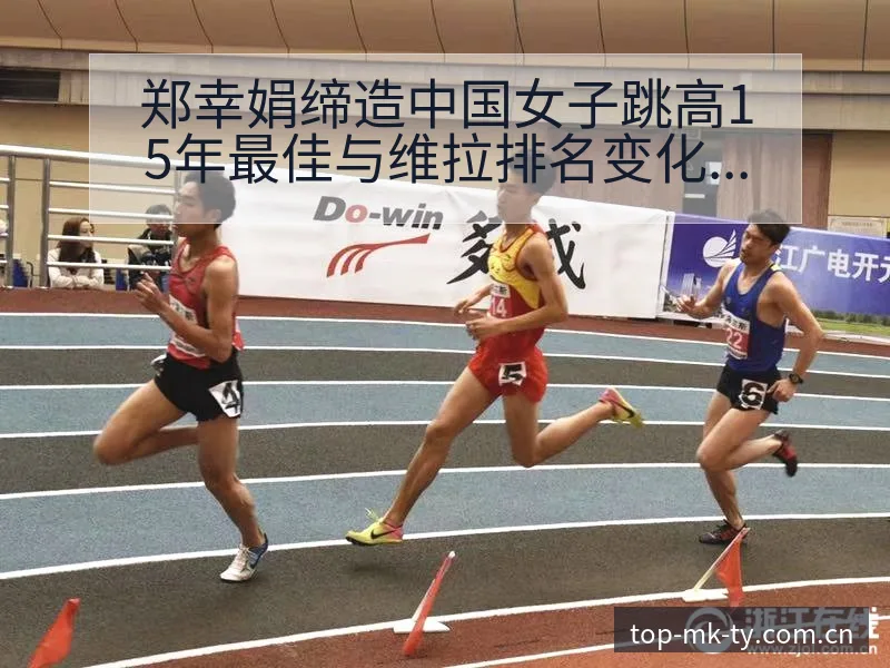 郑幸娟缔造中国女子跳高15年最佳与维拉排名变化数据对比分 - mk体育